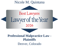 Nicole M. Quintana named Best Lawyers ‘Lawyer of the Year’ 2026 in Professional Malpractice Law – Plaintiffs, Denver, Colorado. This recognition honors a single top-rated attorney in each practice area and region, based entirely on peer feedback and professional excellence.